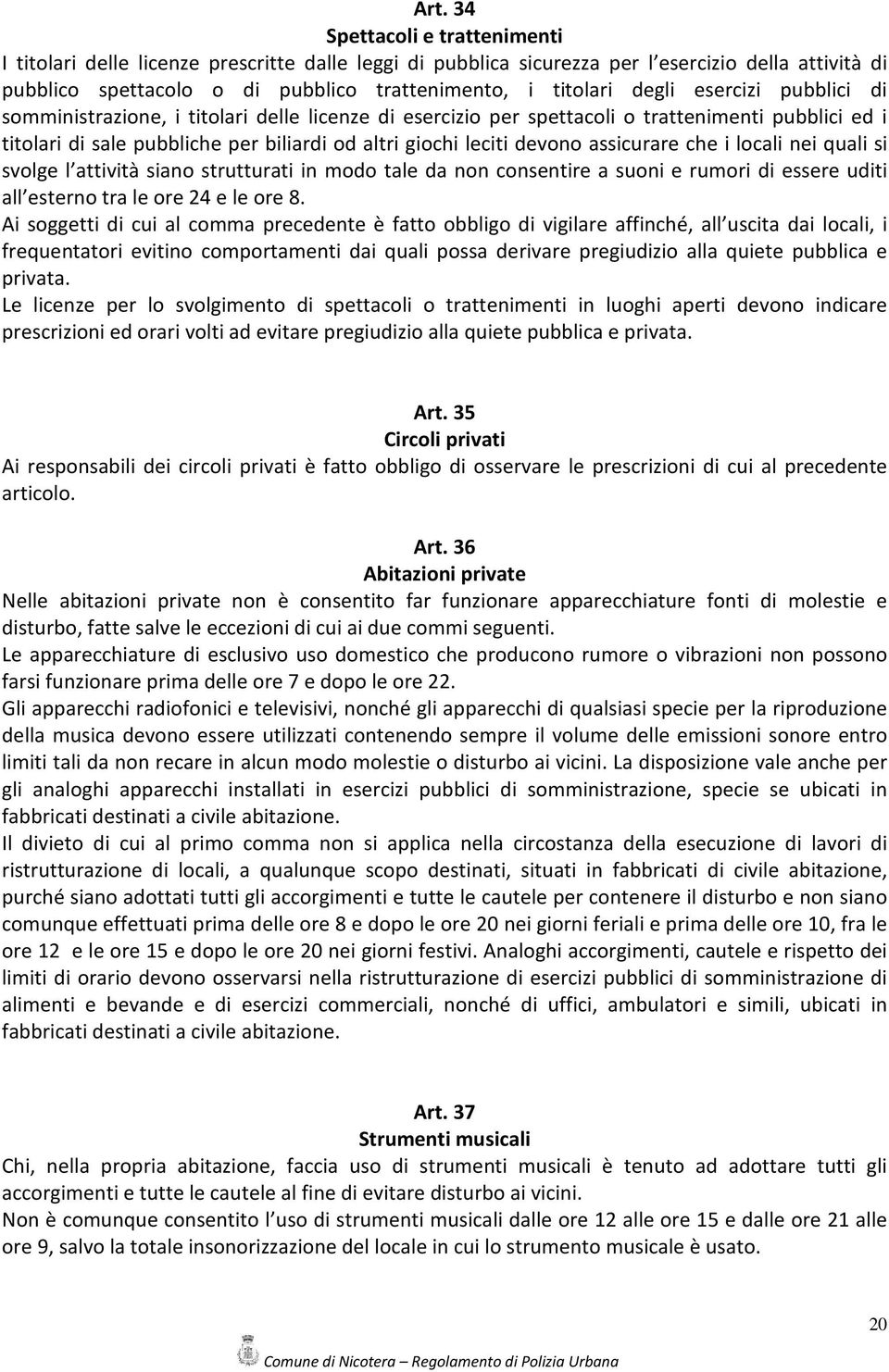 assicurare che i locali nei quali si svolge l attività siano strutturati in modo tale da non consentire a suoni e rumori di essere uditi all esterno tra le ore 24 e le ore 8.