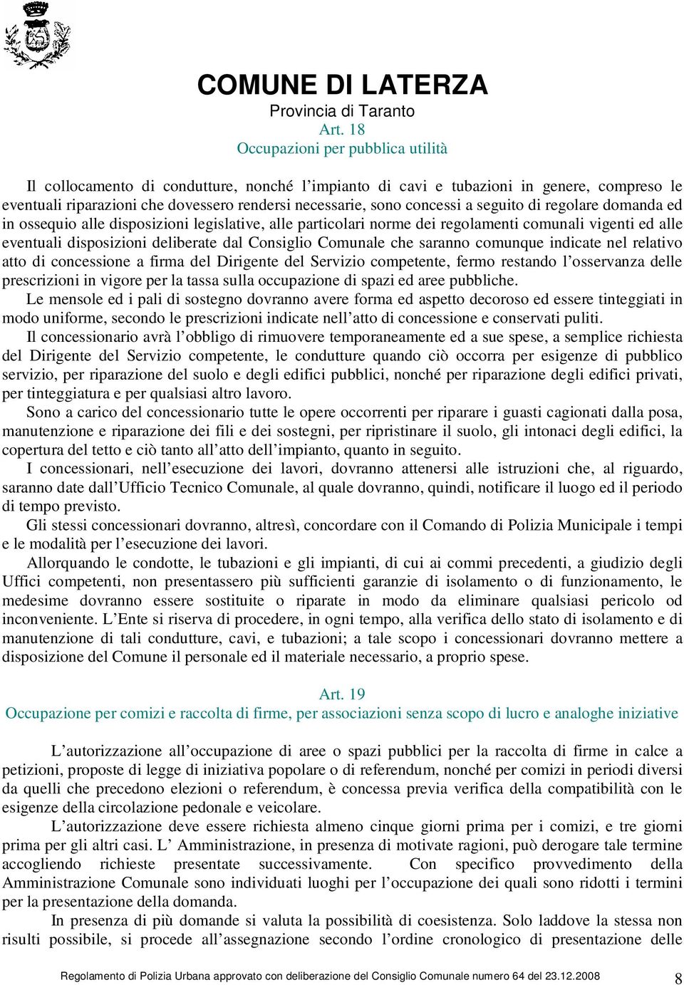 Comunale che saranno comunque indicate nel relativo atto di concessione a firma del Dirigente del Servizio competente, fermo restando l osservanza delle prescrizioni in vigore per la tassa sulla