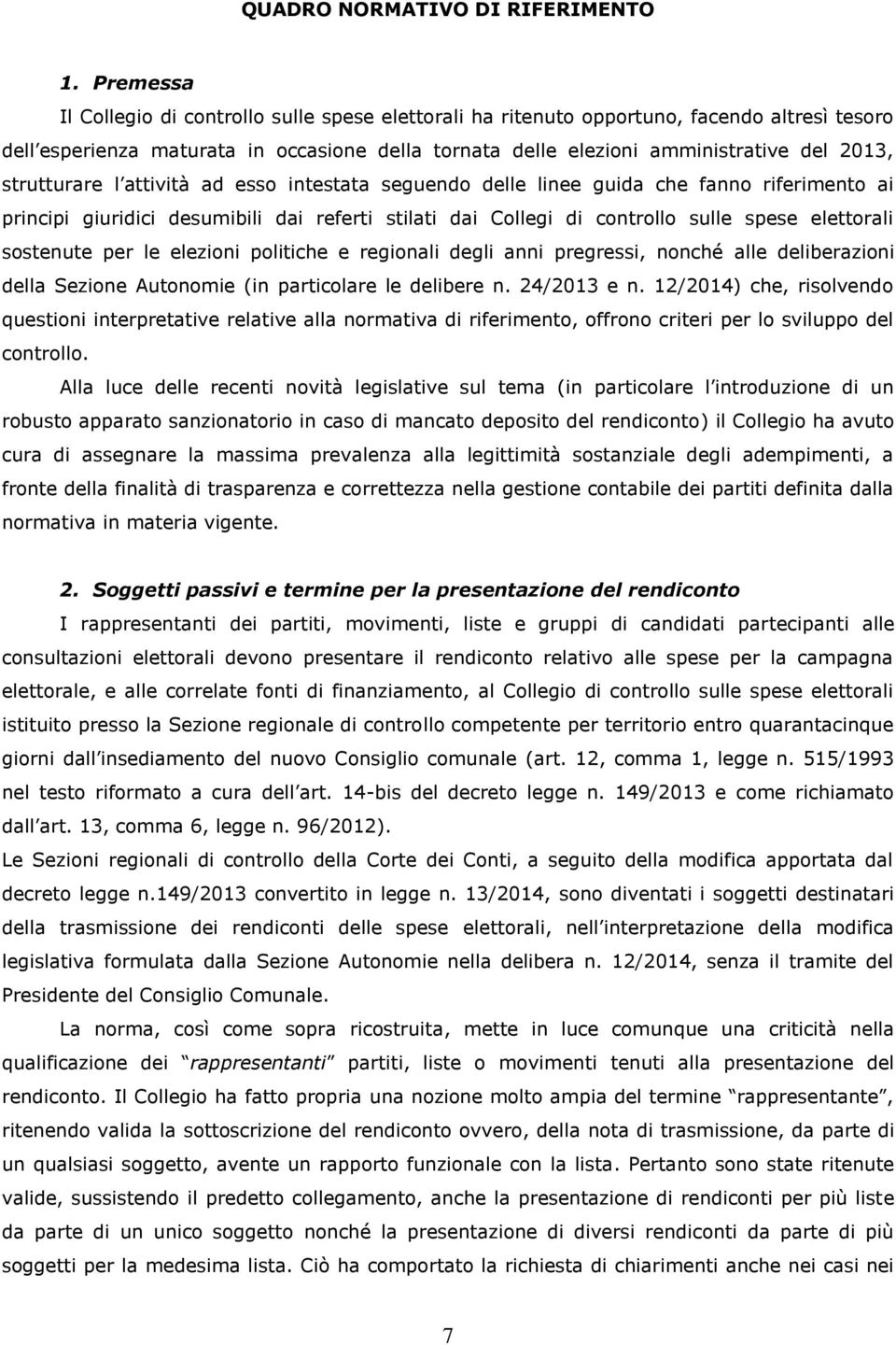 strutturare l attività ad esso intestata seguendo delle linee guida che fanno riferimento ai principi giuridici desumibili dai referti stilati dai Collegi di controllo sulle spese elettorali