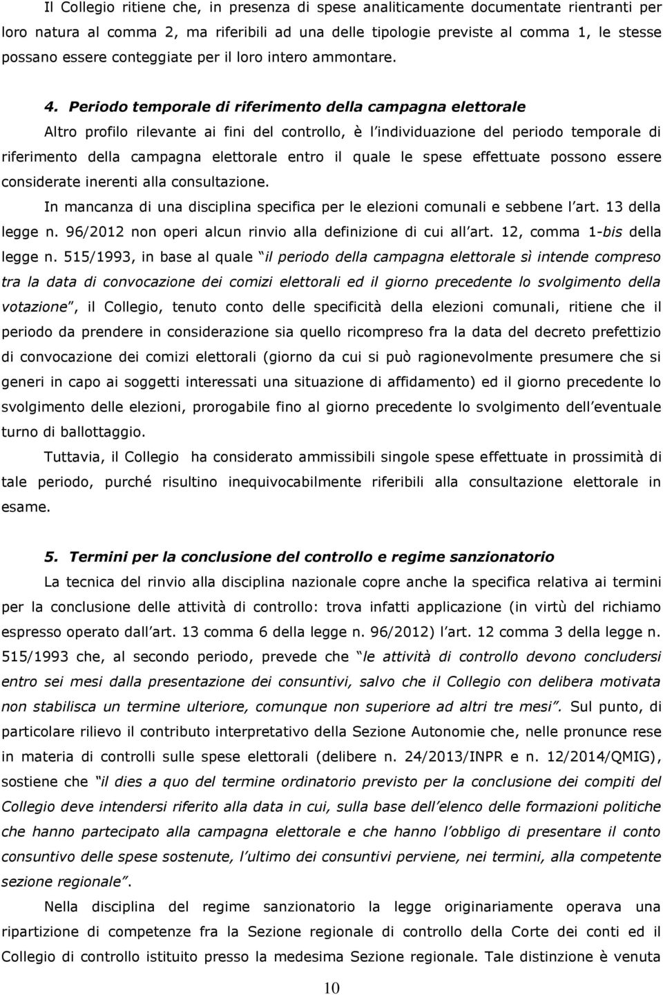 Periodo temporale di riferimento della campagna elettorale Altro profilo rilevante ai fini del controllo, è l individuazione del periodo temporale di riferimento della campagna elettorale entro il