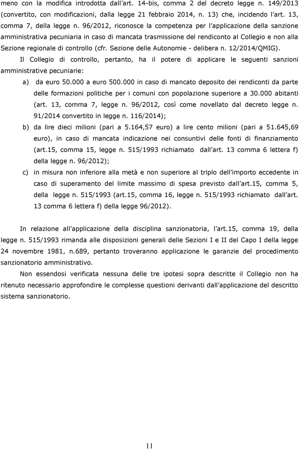 96/2012, riconosce la competenza per l applicazione della sanzione amministrativa pecuniaria in caso di mancata trasmissione del rendiconto al Collegio e non alla Sezione regionale di controllo (cfr.