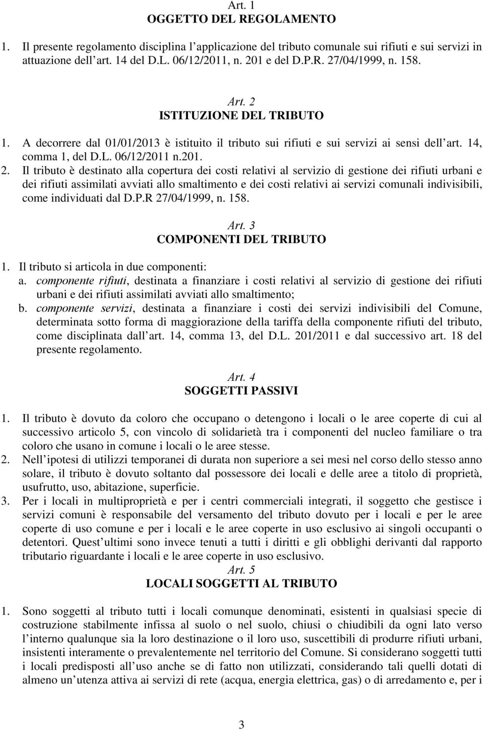 ISTITUZIONE DEL TRIBUTO 1. A decorrere dal 01/01/2013 è istituito il tributo sui rifiuti e sui servizi ai sensi dell art. 14, comma 1, del D.L. 06/12/2011 n.201. 2.