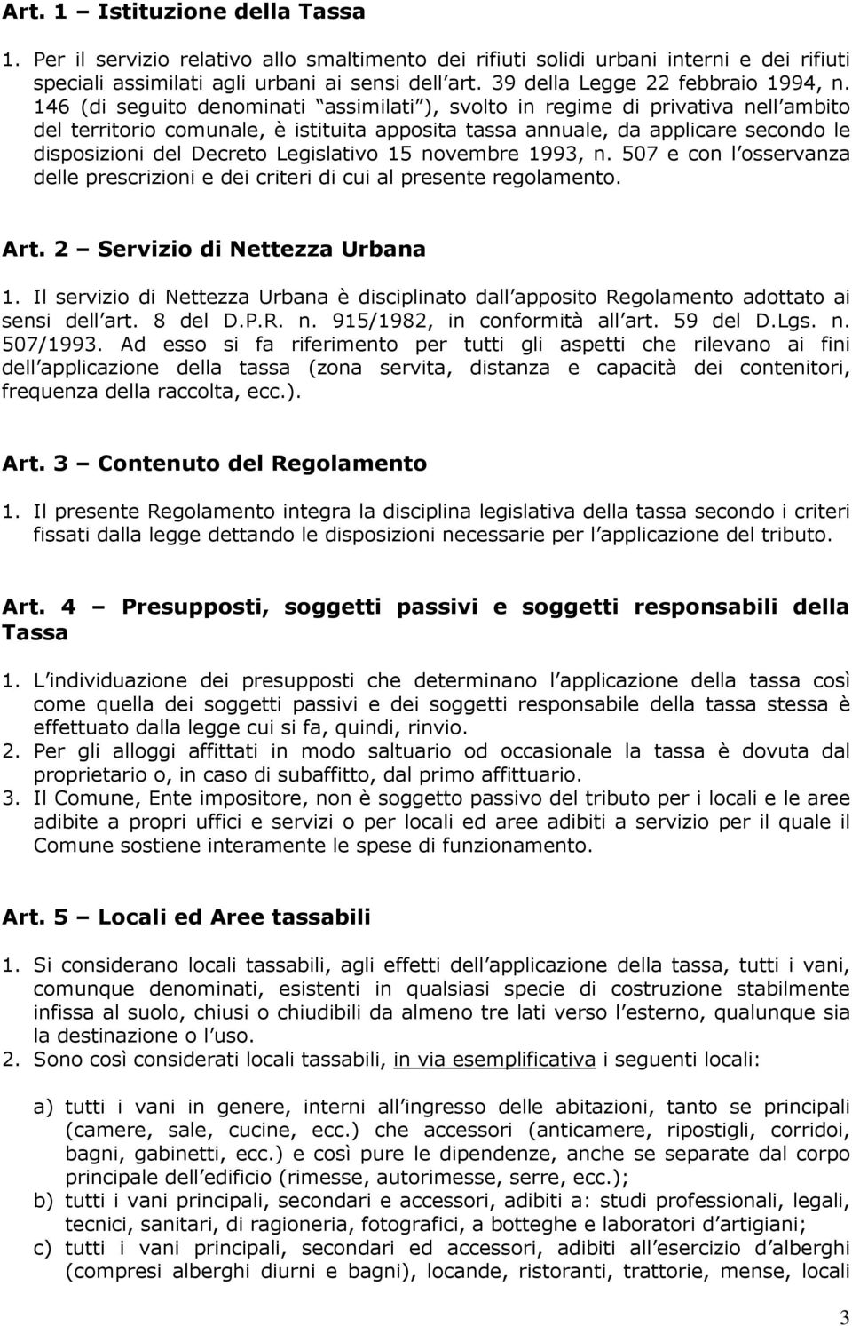 146 (di seguito denominati assimilati ), svolto in regime di privativa nell ambito del territorio comunale, è istituita apposita tassa annuale, da applicare secondo le disposizioni del Decreto