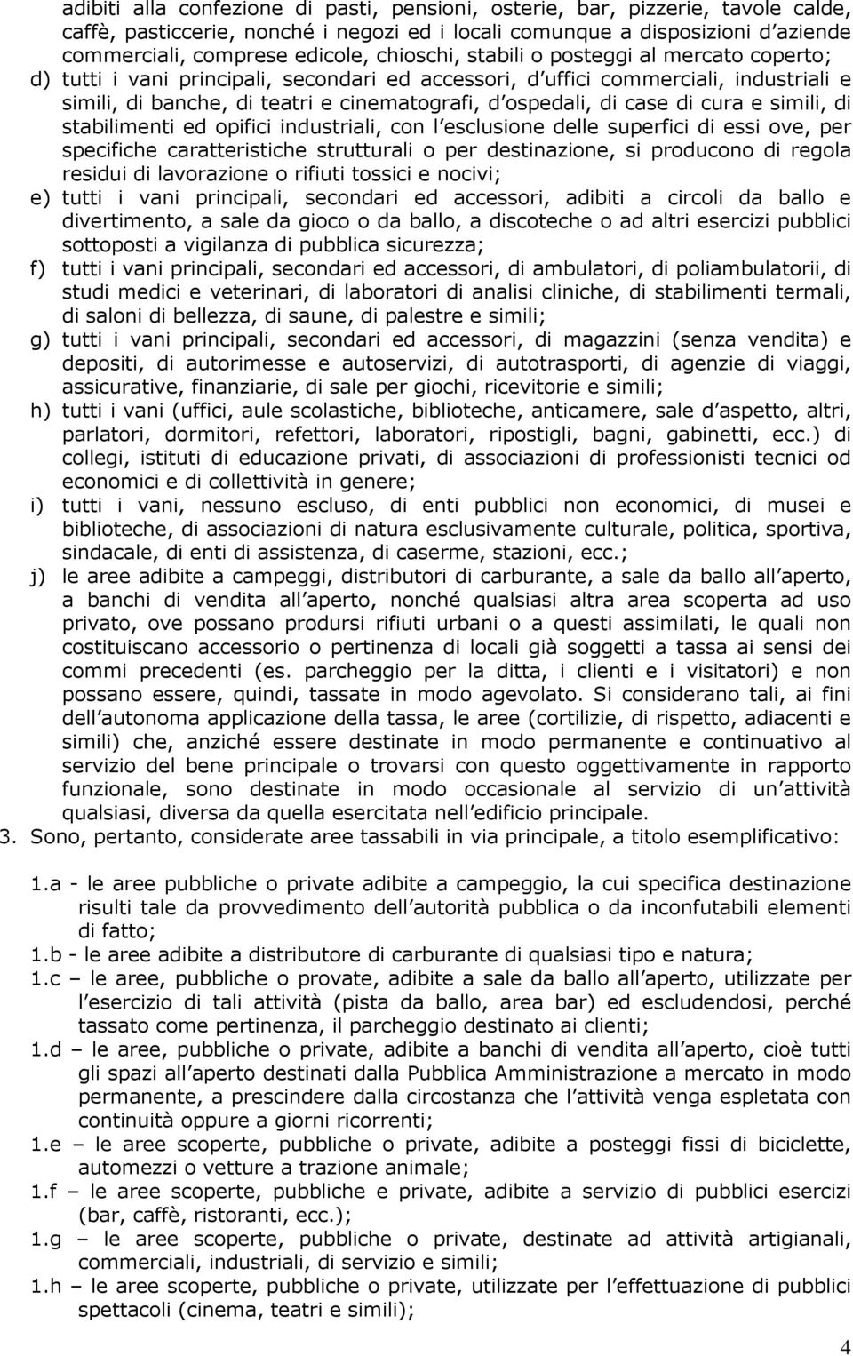 case di cura e simili, di stabilimenti ed opifici industriali, con l esclusione delle superfici di essi ove, per specifiche caratteristiche strutturali o per destinazione, si producono di regola