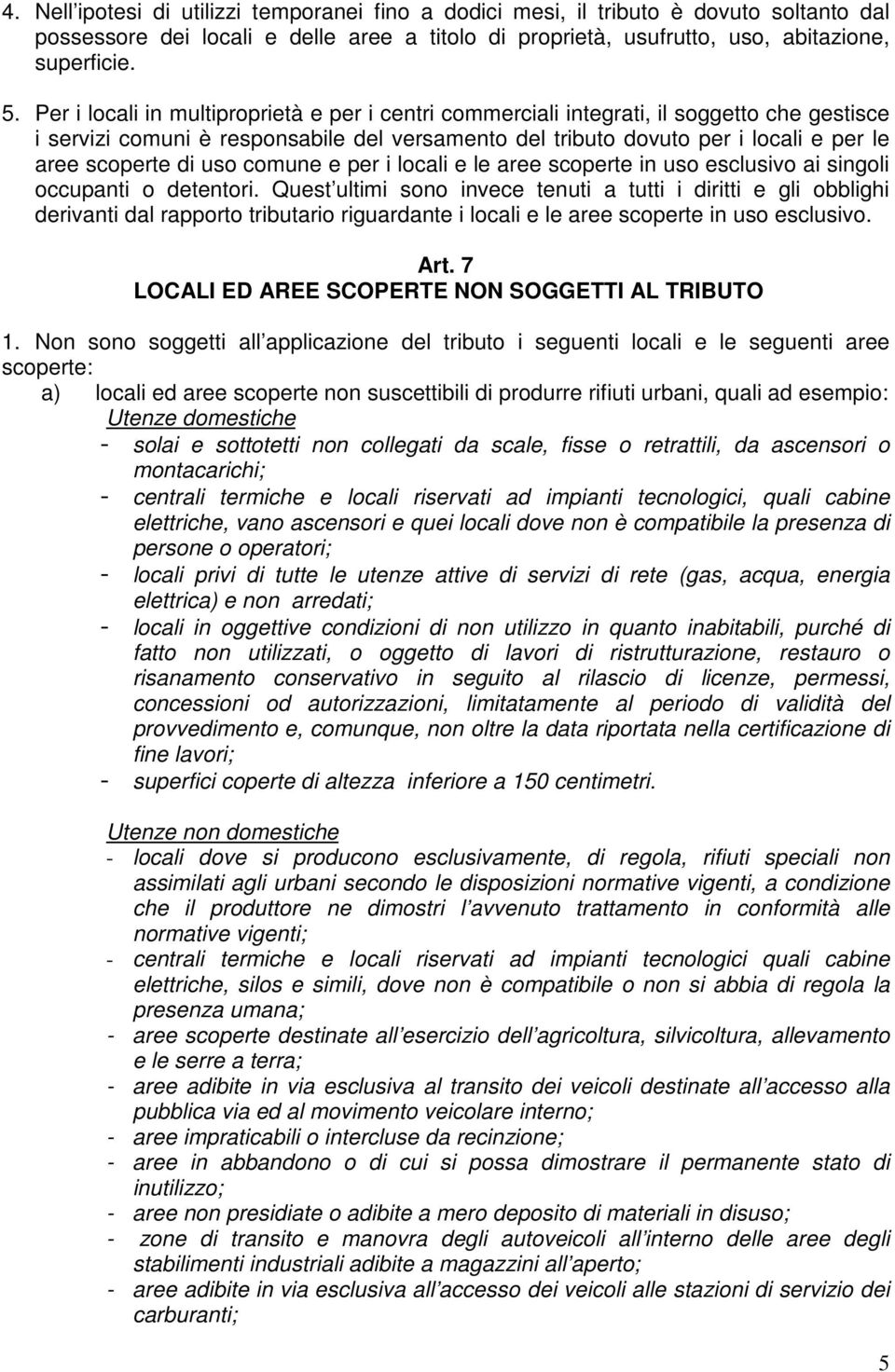 uso comune e per i locali e le aree scoperte in uso esclusivo ai singoli occupanti o detentori.