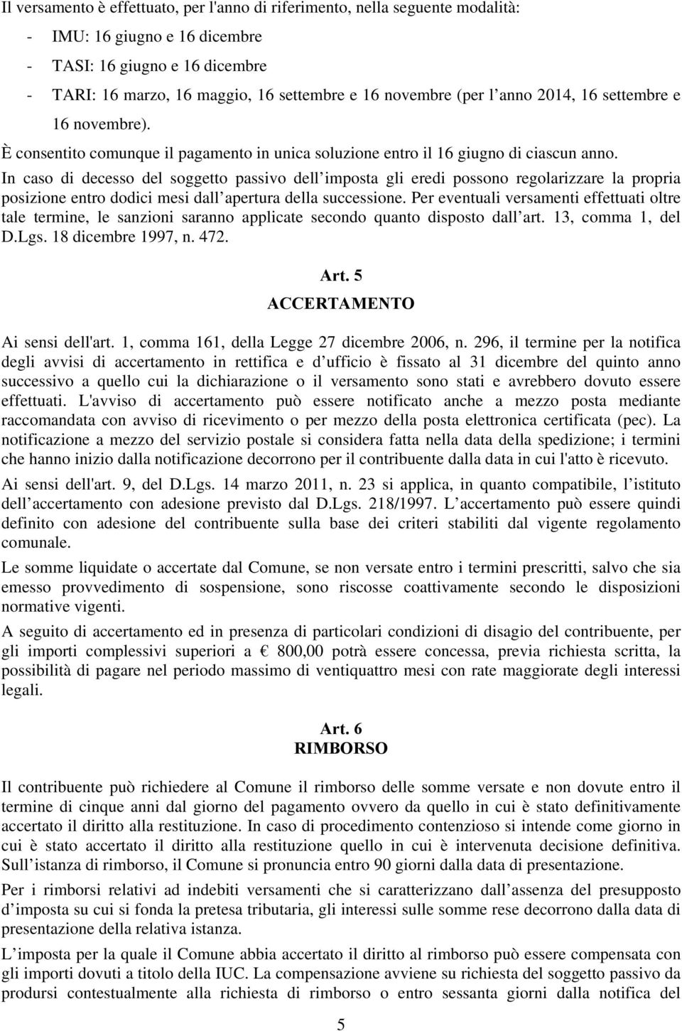 In caso di decesso del soggetto passivo dell imposta gli eredi possono regolarizzare la propria posizione entro dodici mesi dall apertura della successione.