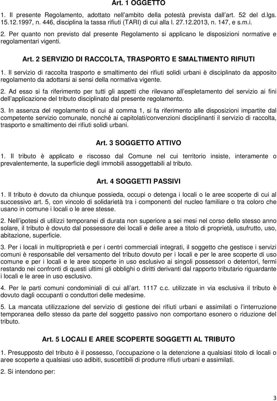 Il servizio di raccolta trasporto e smaltimento dei rifiuti solidi urbani è disciplinato da apposito regolamento da adottarsi ai sensi della normativa vigente. 2.