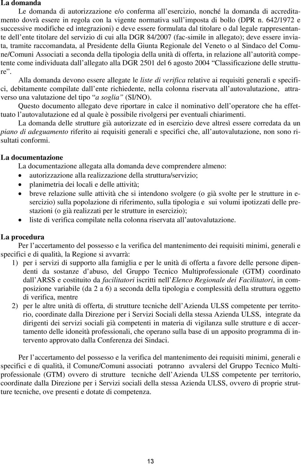 deve essere inviata, tramite raccomandata, al Presidente della Giunta Regionale del Veneto o al Sindaco del Comune/Comuni Associati a seconda della tipologia della unità di offerta, in relazione all