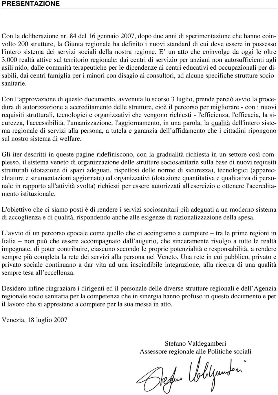 servizi sociali della nostra regione. E un atto che coinvolge da oggi le oltre 3.