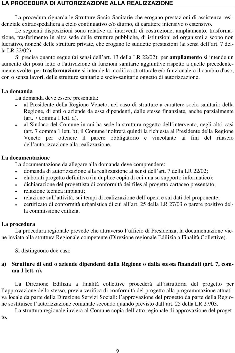 Le seguenti disposizioni sono relative ad interventi di costruzione, ampliamento, trasformazione, trasferimento in altra sede delle strutture pubbliche, di istituzioni ed organismi a scopo non