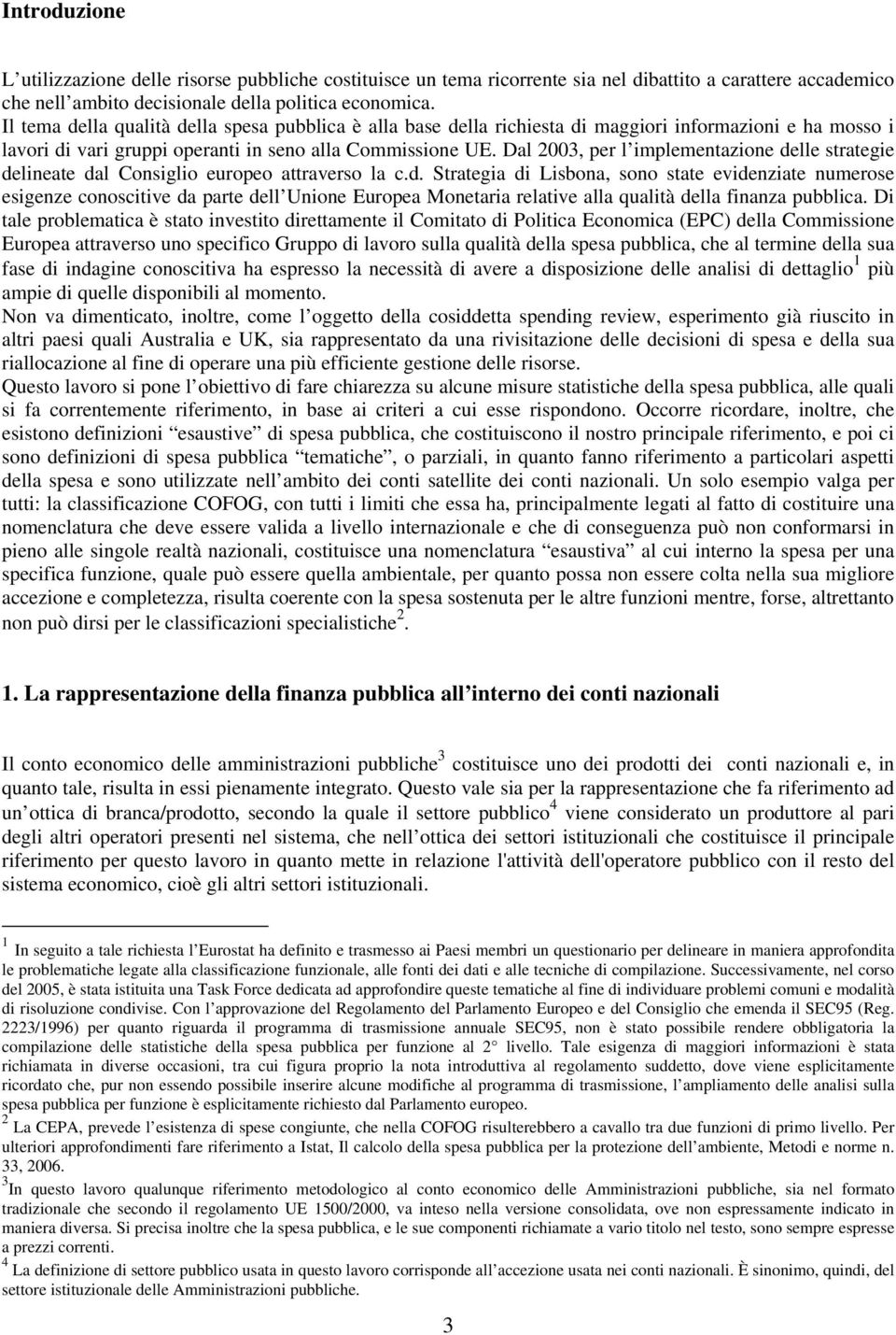 Dal 2003, per l implementazione delle strategie delineate dal Consiglio europeo attraverso la c.d. Strategia di Lisbona, sono state evidenziate numerose esigenze conoscitive da parte dell Unione Europea Monetaria relative alla qualità della finanza pubblica.