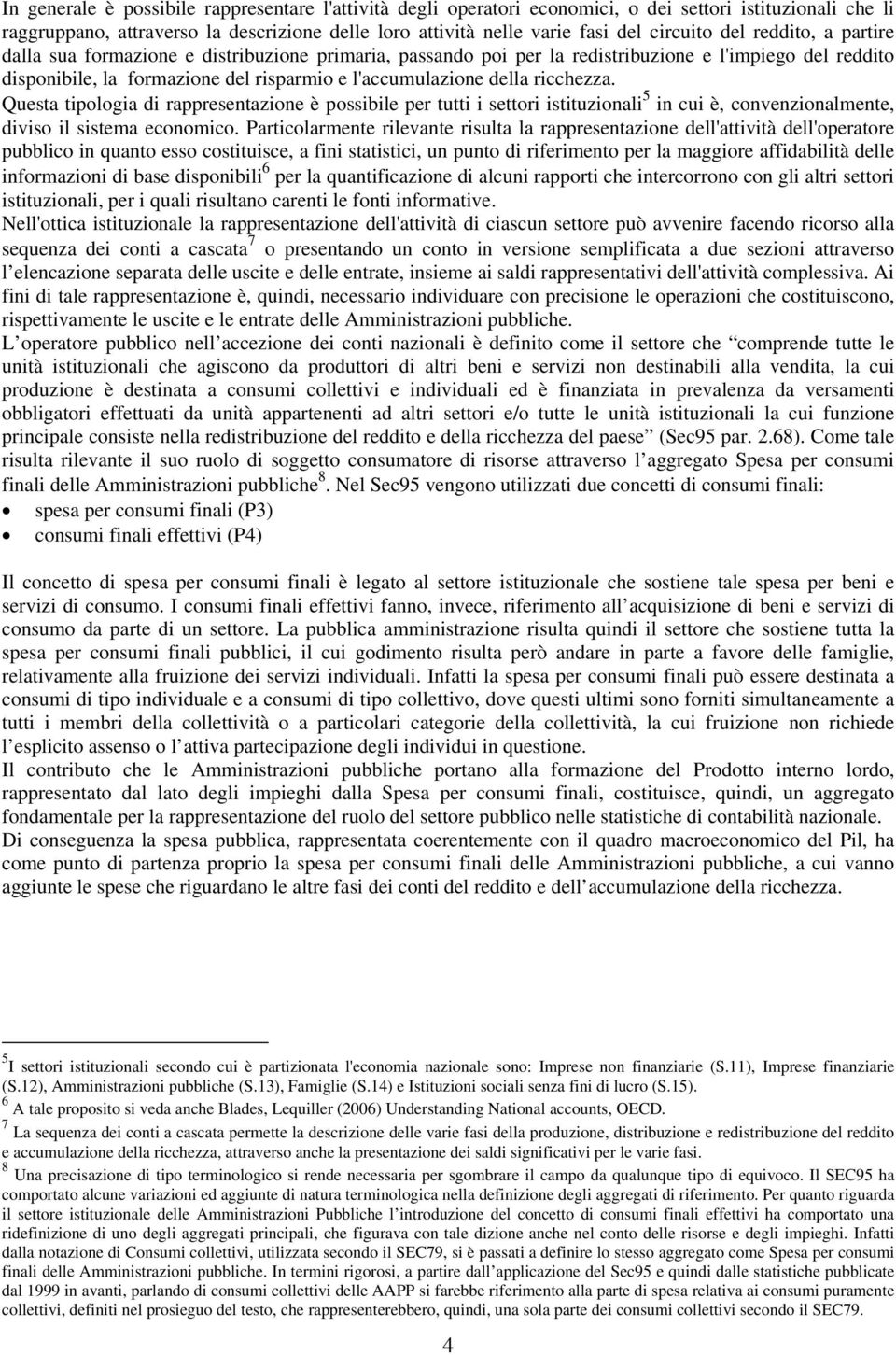 ricchezza. Questa tipologia di rappresentazione è possibile per tutti i settori istituzionali 5 in cui è, convenzionalmente, diviso il sistema economico.