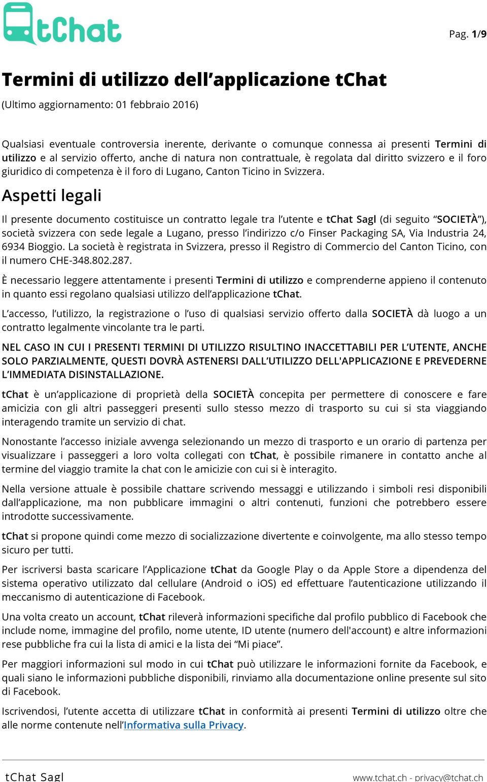 Aspetti legali Il presente documento costituisce un contratto legale tra l utente e (di seguito SOCIETÀ ), società svizzera con sede legale a Lugano, presso l indirizzo c/o Finser Packaging SA, Via