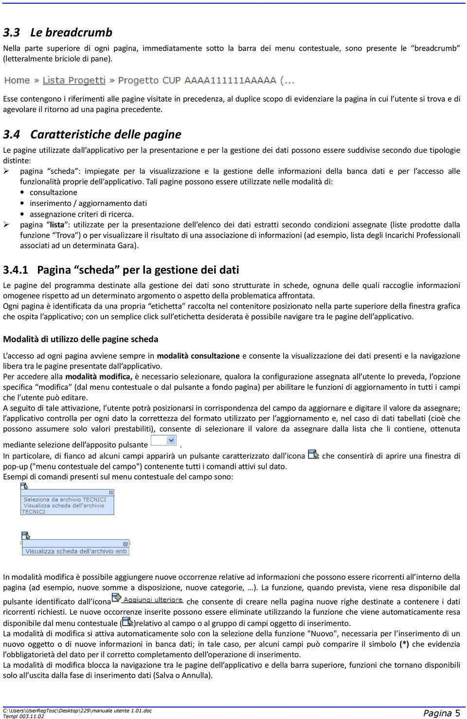 4 Caratteristiche delle pagine Le pagine utilizzate dall applicativo per la presentazione e per la gestione dei dati possono essere suddivise secondo due tipologie distinte: pagina scheda : impiegate