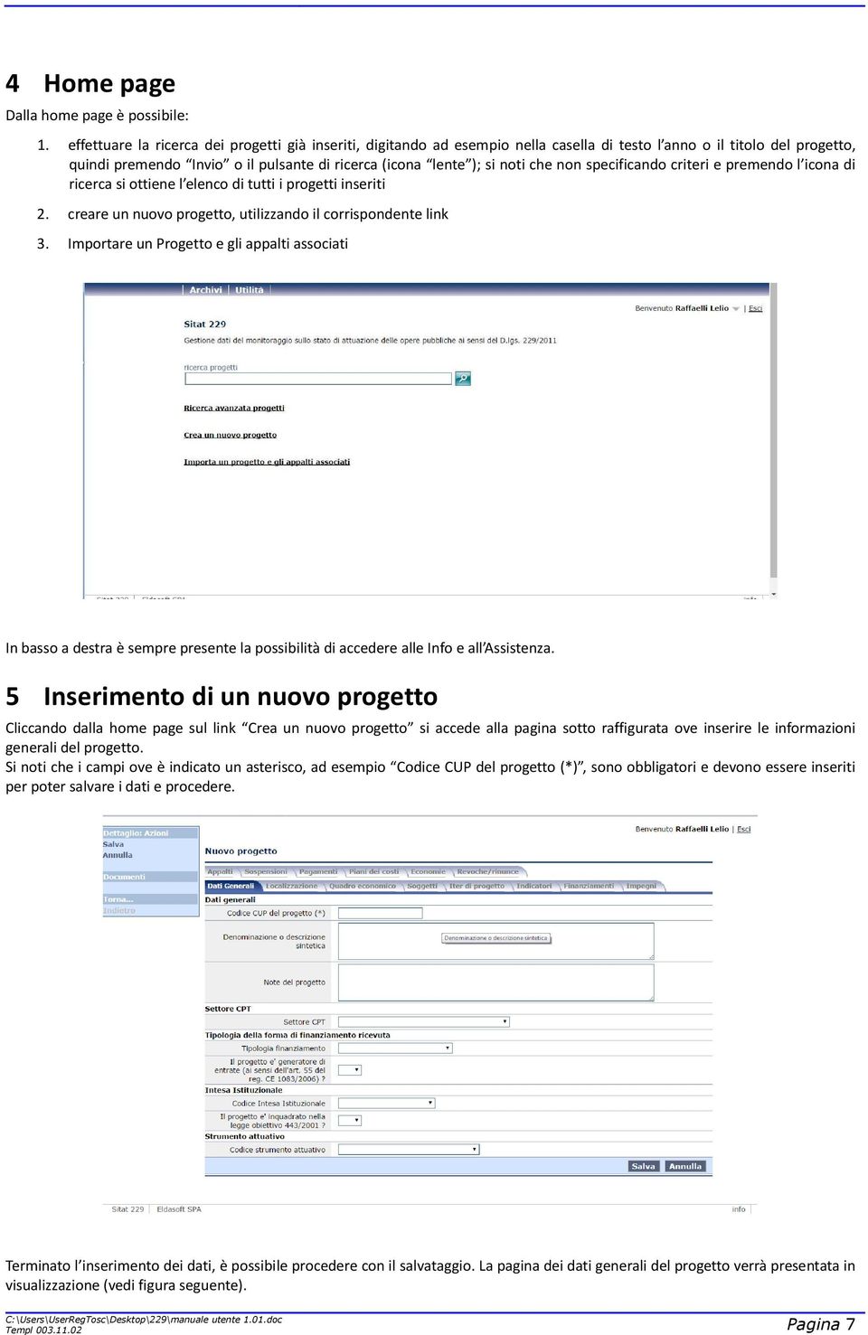 che non specificando criteri e premendo l icona di ricerca si ottiene l elenco di tutti i progetti inseriti 2. creare un nuovo progetto, utilizzando il corrispondente link 3.