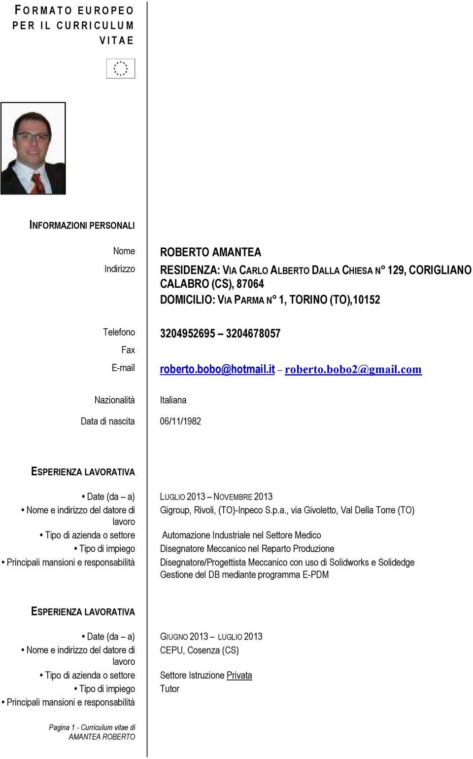 com Nazionalità Italiana Data di nascita 06/11/1982 ESPERIENZA LAVORATIVA Date (da a) Nome e indirizzo del datore di Tipo di azienda o settore Tipo di impiego Principali mansioni e responsabilità