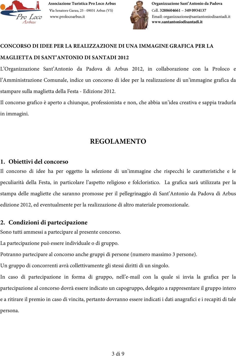 Il concorso grafico è aperto a chiunque, professionista e non, che abbia un idea creativa e sappia tradurla in immagini. REGOLAMENTO 1.