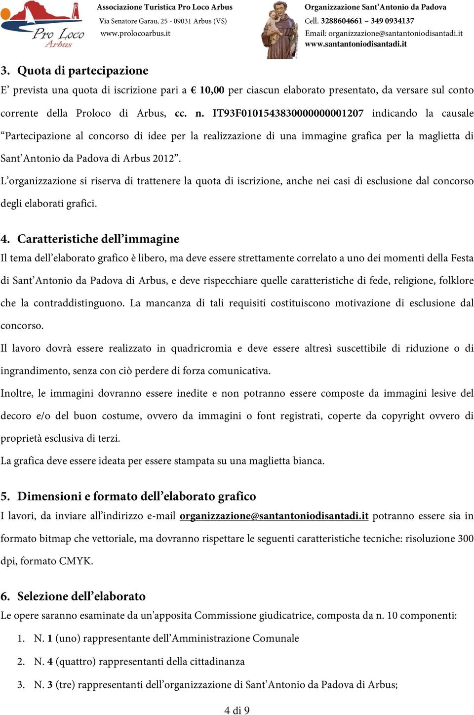 L organizzazione si riserva di trattenere la quota di iscrizione, anche nei casi di esclusione dal concorso degli elaborati grafici. 4.