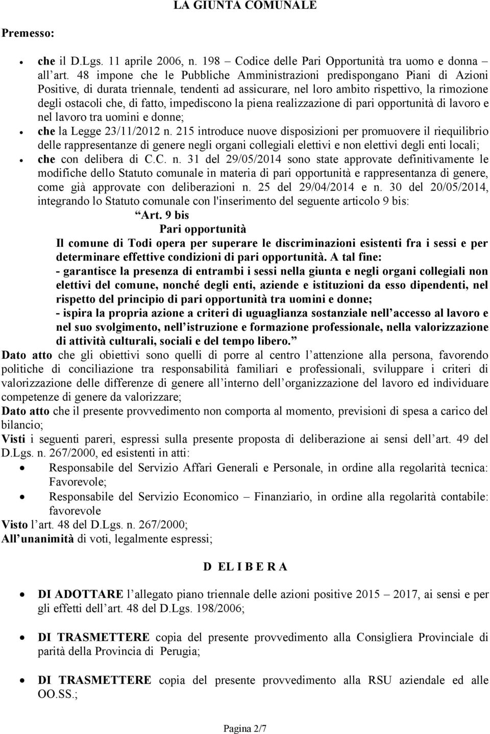 impediscono la piena realizzazione di pari opportunità di lavoro e nel lavoro tra uomini e donne; che la Legge 23/11/2012 n.