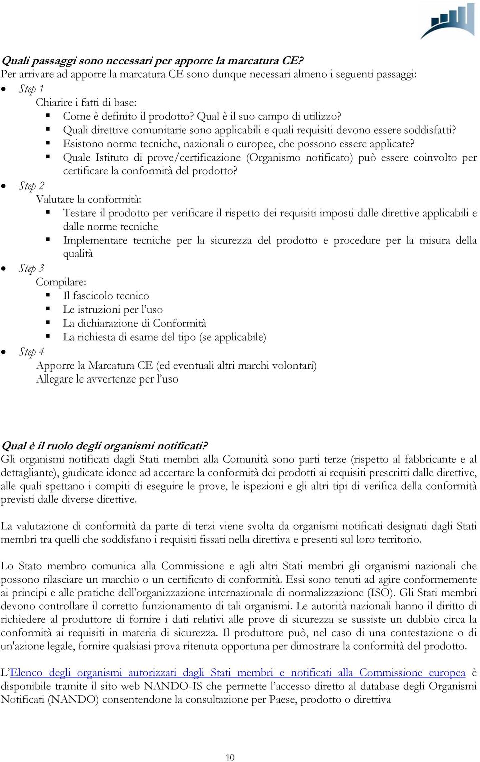 Quali direttive comunitarie sono applicabili e quali requisiti devono essere soddisfatti? Esistono norme tecniche, nazionali o europee, che possono essere applicate?