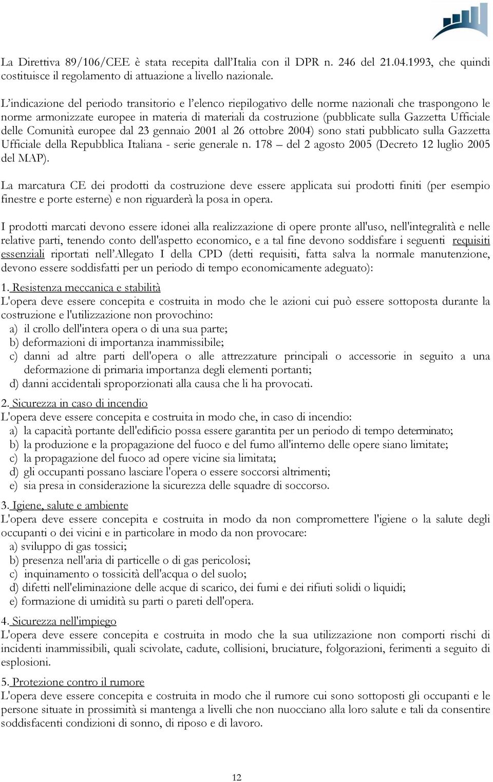 Ufficiale delle Comunità europee dal 23 gennaio 2001 al 26 ottobre 2004) sono stati pubblicato sulla Gazzetta Ufficiale della Repubblica Italiana - serie generale n.