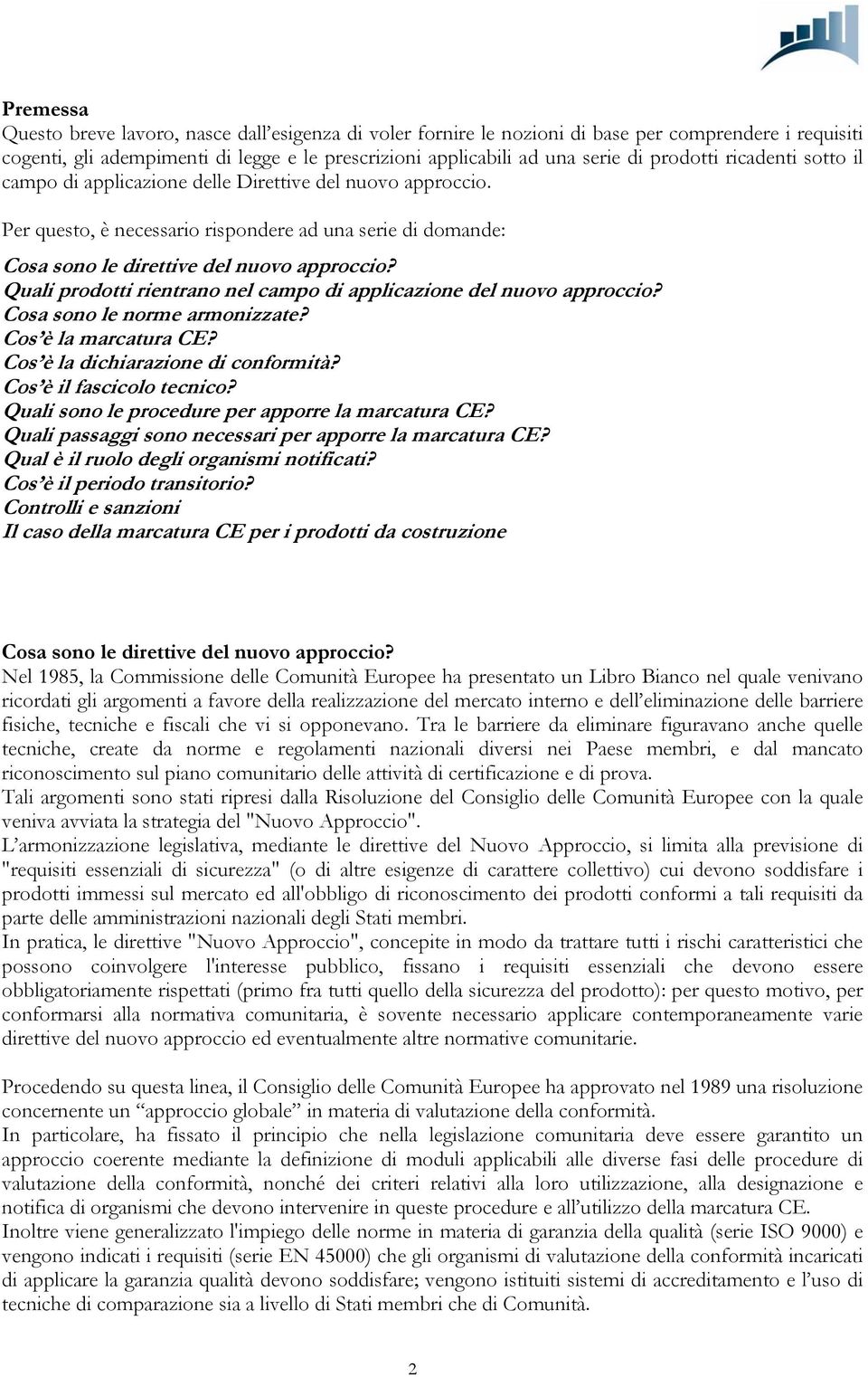 Quali prodotti rientrano nel campo di applicazione del nuovo approccio? Cosa sono le norme armonizzate? Cos è la marcatura CE? Cos è la dichiarazione di conformità? Cos è il fascicolo tecnico?