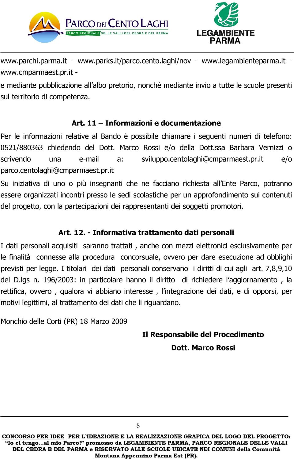 11 Informazioni e documentazione Per le informazioni relative al Bando è possibile chiamare i seguenti numeri di telefono: 0521/880363 chiedendo del Dott. Marco Rossi e/o della Dott.