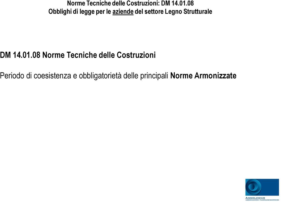 08 Norme Tecniche delle Costruzioni Periodo di coesistenza e obbligatorietà delle principali Norme Armonizzate EN 14081-1: