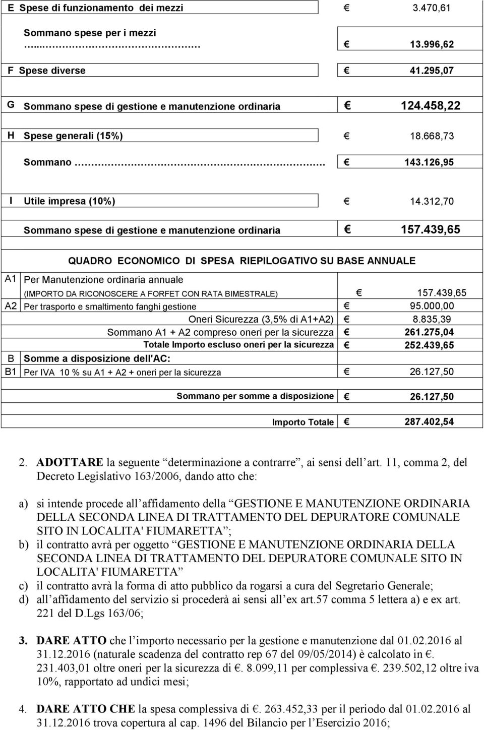 439,65 QUADRO ECONOMICO DI SPESA RIEPILOGATIVO SU BASE ANNUALE A1 Per Manutenzione ordinaria annuale (IMPORTO DA RICONOSCERE A FORFET CON RATA BIMESTRALE) 157.