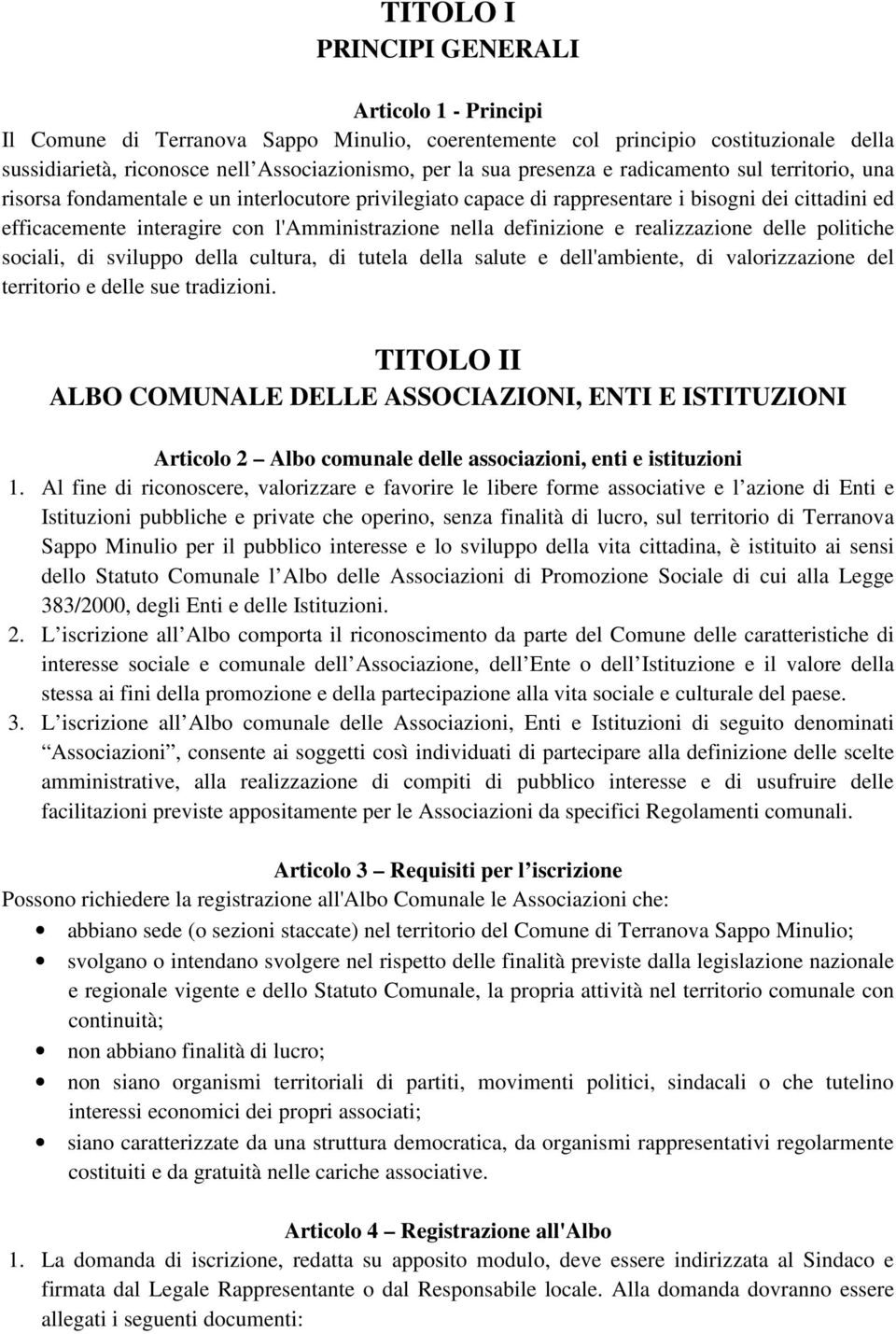 definizione e realizzazione delle politiche sociali, di sviluppo della cultura, di tutela della salute e dell'ambiente, di valorizzazione del territorio e delle sue tradizioni.