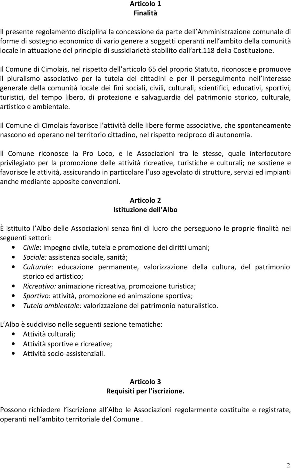 Il Comune di Cimolais, nel rispetto dell articolo 65 del proprio Statuto, riconosce e promuove il pluralismo associativo per la tutela dei cittadini e per il perseguimento nell interesse generale