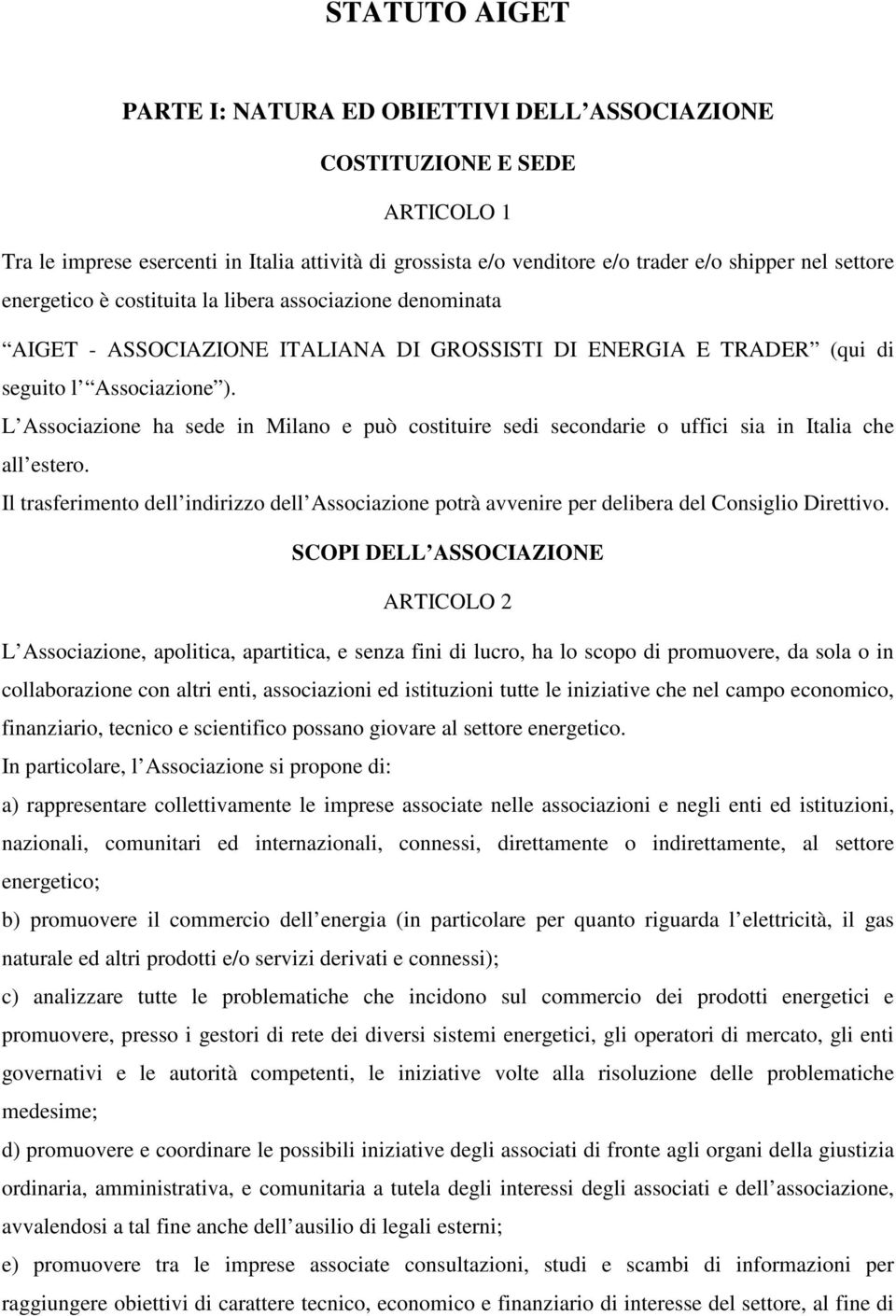 L Associazione ha sede in Milano e può costituire sedi secondarie o uffici sia in Italia che all estero.