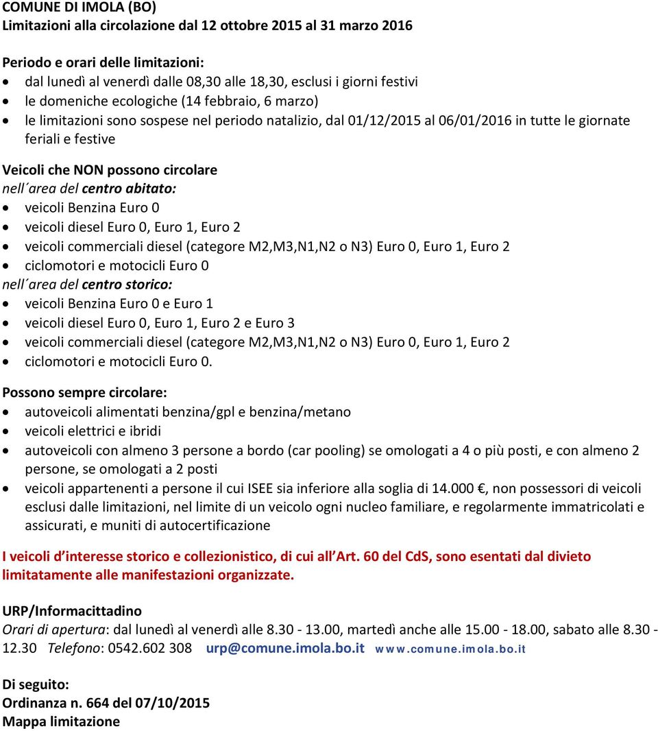 nell area del centro abitato: veicoli Benzina Euro 0 veicoli diesel Euro 0, Euro 1, Euro 2 veicoli commerciali diesel (categore M2,M3,N1,N2 o N3) Euro 0, Euro 1, Euro 2 ciclomotori e motocicli Euro 0