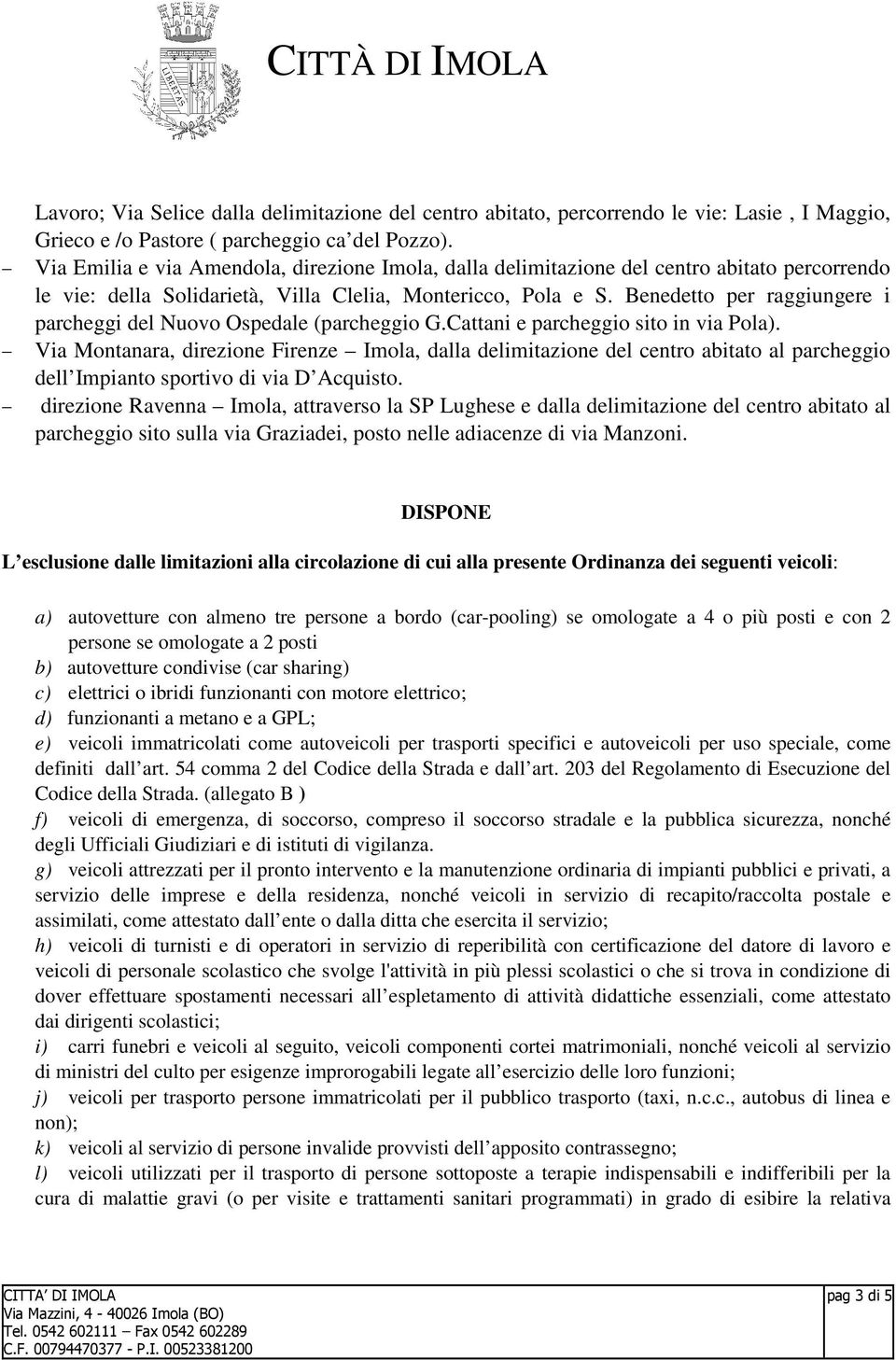 Benedetto per raggiungere i parcheggi del Nuovo Ospedale (parcheggio G.Cattani e parcheggio sito in via Pola).