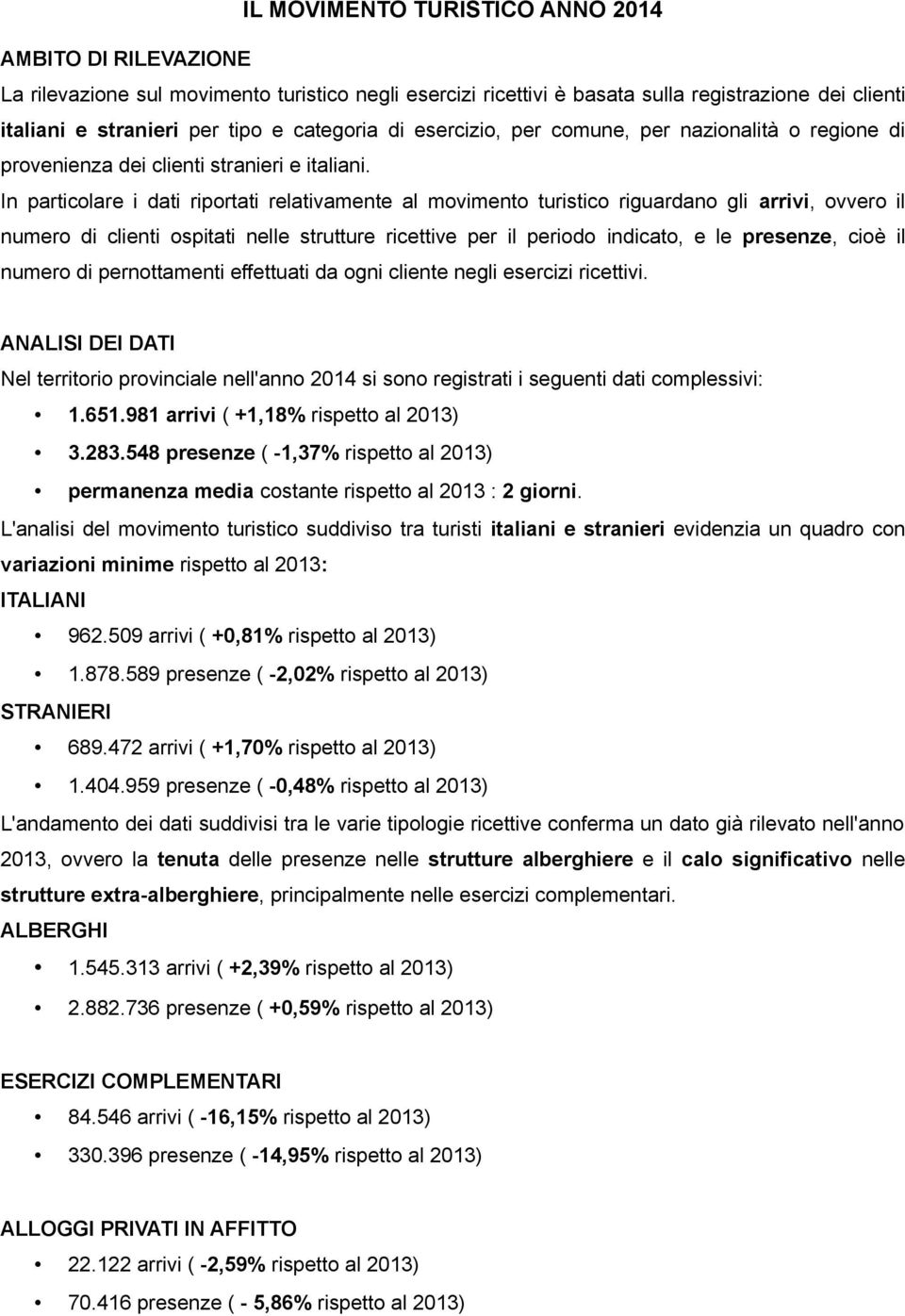 In particolare i dati riportati relativamente al movimento turistico riguardano gli arrivi, ovvero il numero di clienti ospitati nelle strutture ricettive per il periodo indicato, e le presenze, cioè