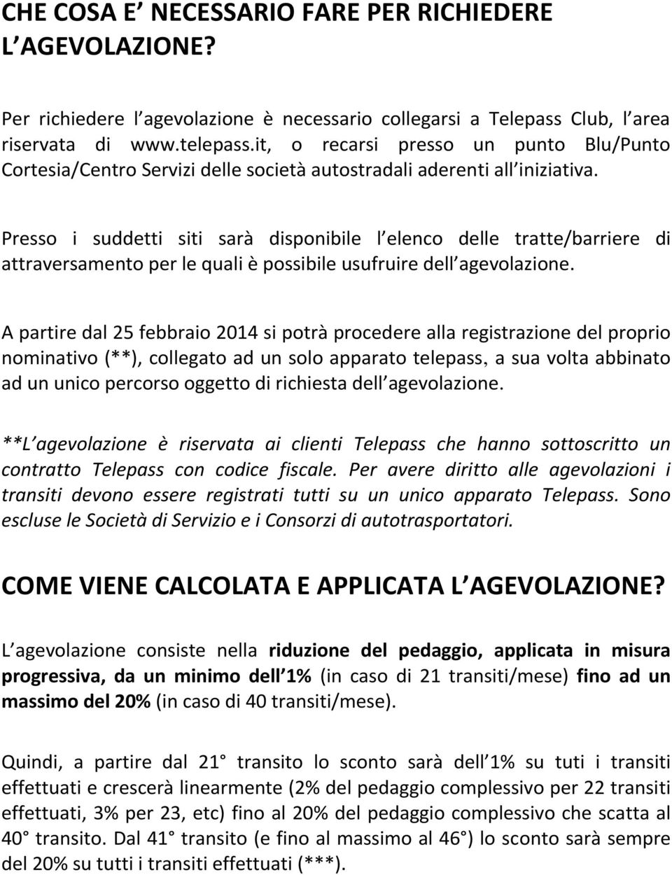 Presso i suddetti siti sarà disponibile l elenco delle tratte/barriere di attraversamento per le quali è possibile usufruire dell agevolazione.