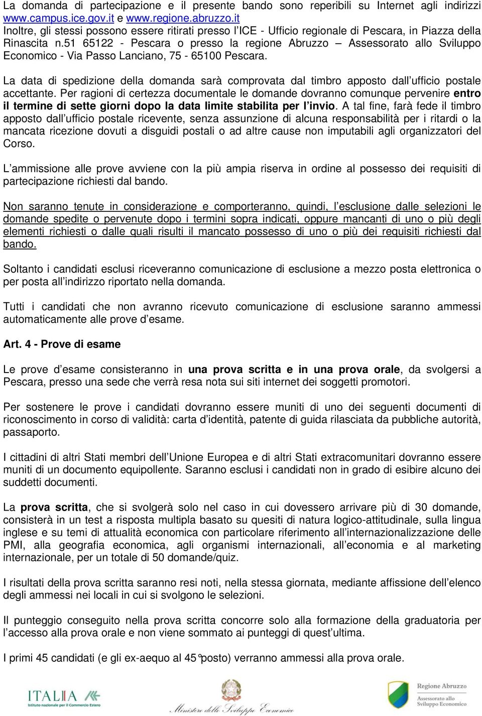 51 65122 - Pescara o presso la regione Abruzzo Assessorato allo Sviluppo Economico - Via Passo Lanciano, 75-65100 Pescara.