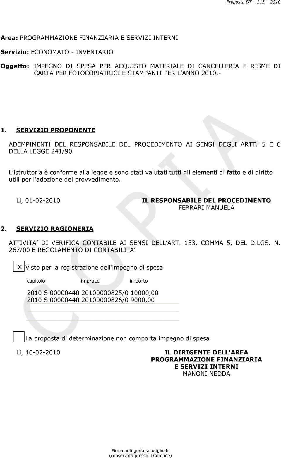 5 E 6 DELLA LEGGE 241/90 L istruttoria è conforme alla legge e sono stati valutati tutti gli elementi di fatto e di diritto utili per l adozione del provvedimento.