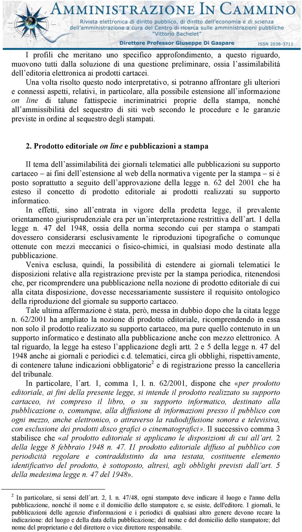 Una volta risolto questo nodo interpretativo, si potranno affrontare gli ulteriori e connessi aspetti, relativi, in particolare, alla possibile estensione all informazione on line di talune