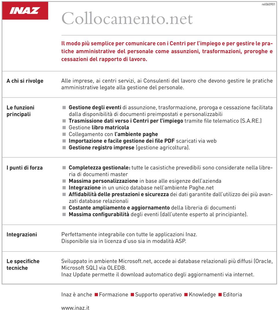 di lavoro. A chi si rivolge Alle imprese, ai centri servizi, ai Consulenti del lavoro che devono gestire le pratiche amministrative legate alla gestione del personale.