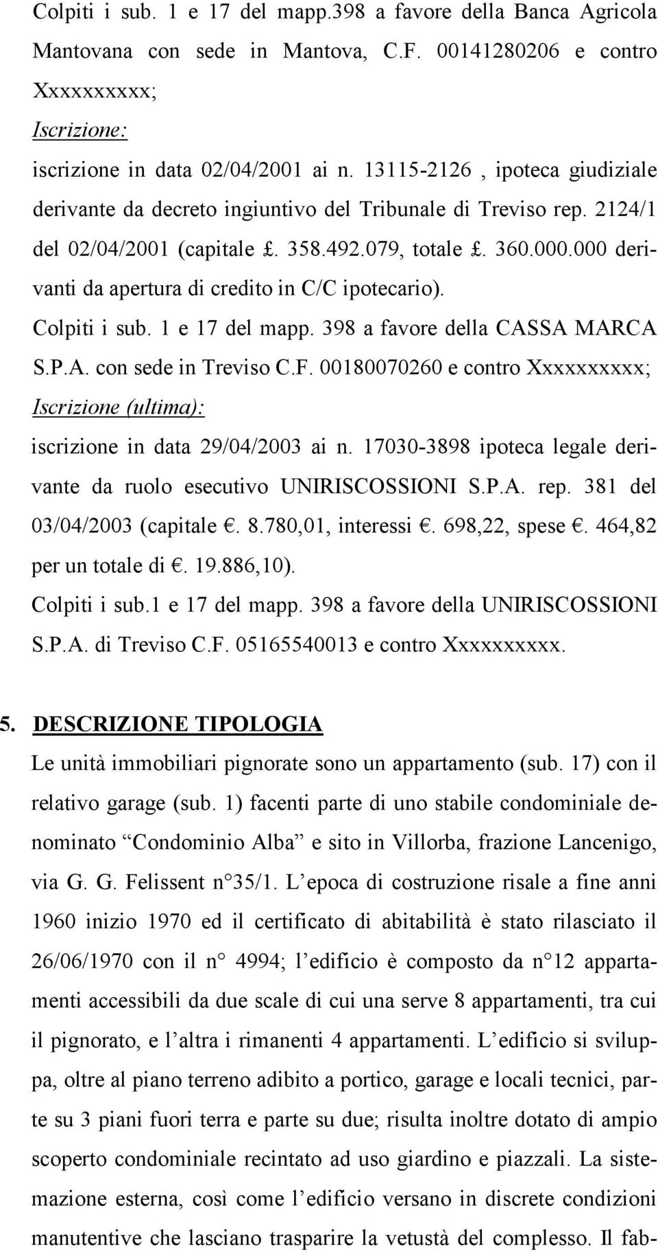 000 derivanti da apertura di credito in C/C ipotecario). Colpiti i sub. 1 e 17 del mapp. 398 a favore della CASSA MARCA S.P.A. con sede in Treviso C.F.