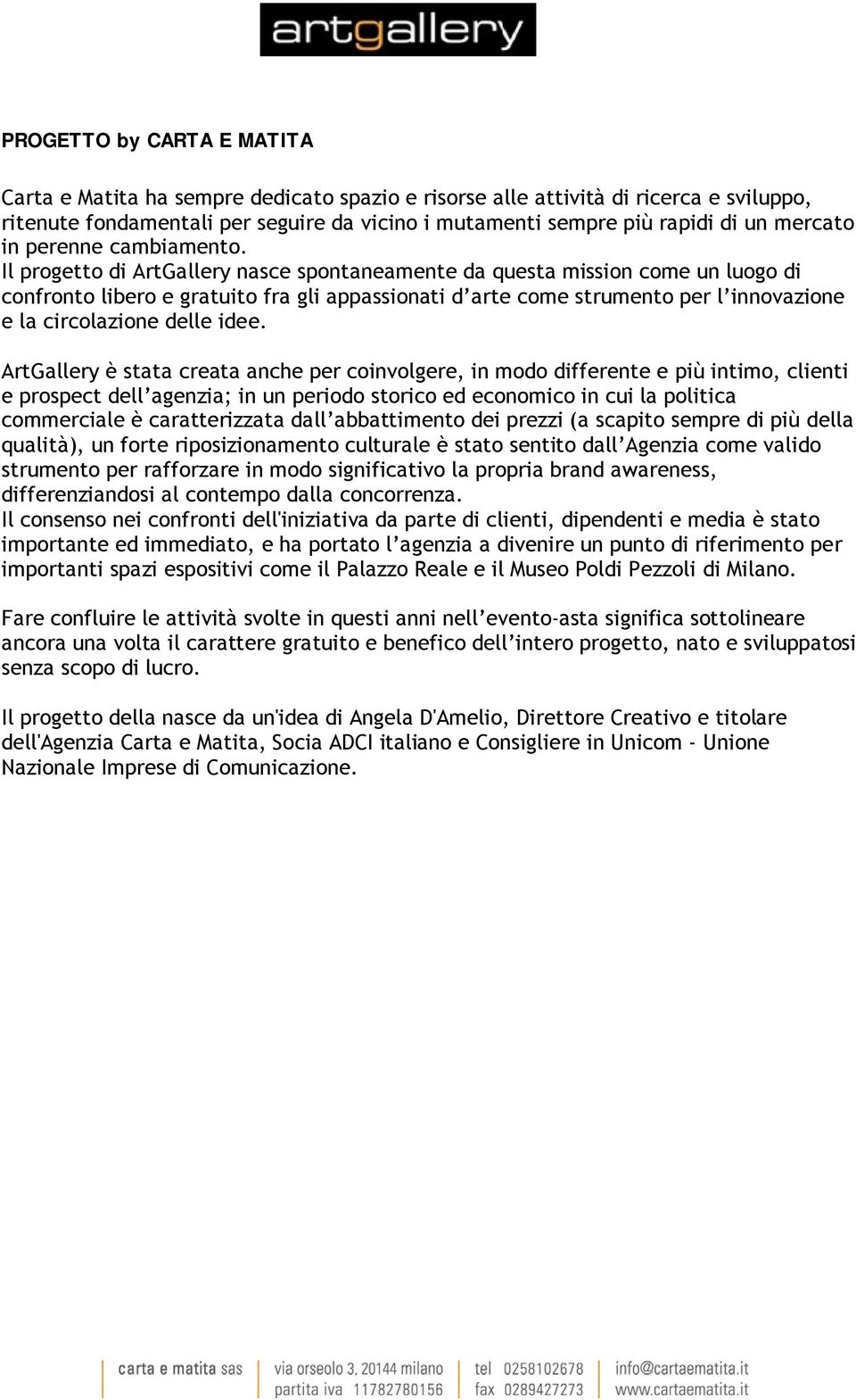 Il progetto di ArtGallery nasce spontaneamente da questa mission come un luogo di confronto libero e gratuito fra gli appassionati d arte come strumento per l innovazione e la circolazione delle idee.