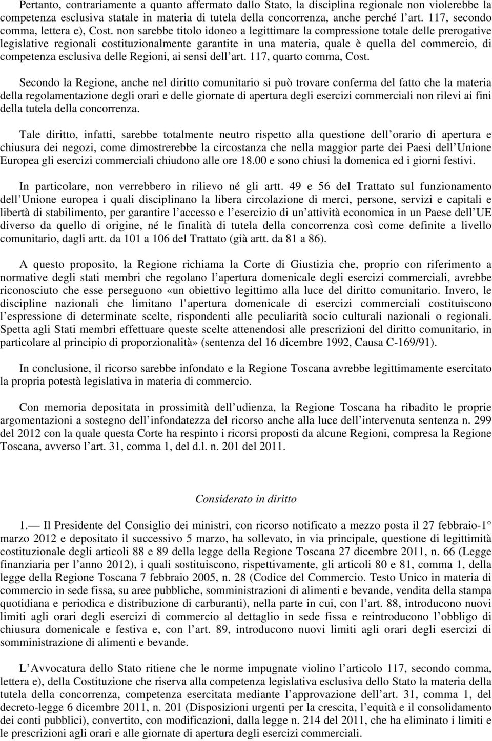 non sarebbe titolo idoneo a legittimare la compressione totale delle prerogative legislative regionali costituzionalmente garantite in una materia, quale è quella del commercio, di competenza