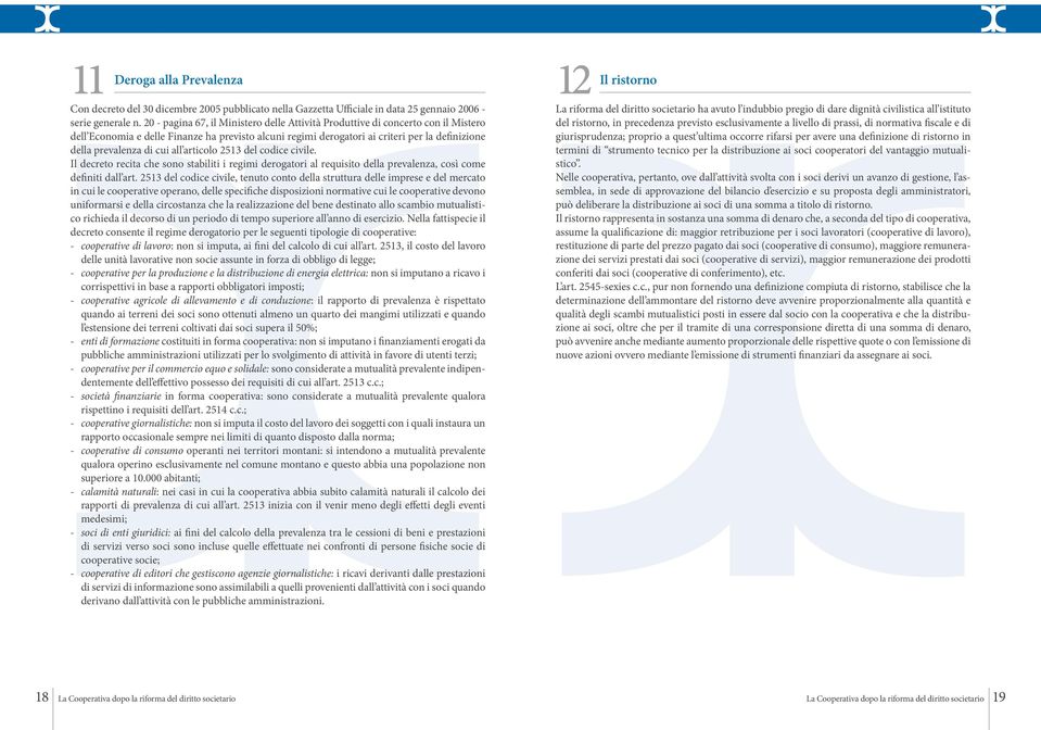 cui all articolo 2513 del codice civile. Il decreto recita che sono stabiliti i regimi derogatori al requisito della prevalenza, così come definiti dall art.