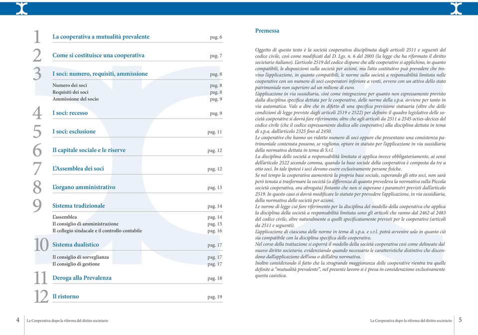 13 tradizionale pag. 14 L assemblea pag. 14 Il consiglio di amministrazione pag. 15 Il collegio sindacale e il controllo contabile pag. 16 Sistema dualistico pag. 17 Il consiglio di sorveglianza pag.