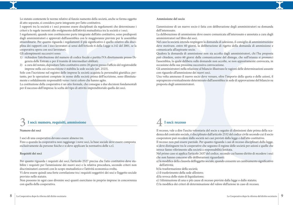 I regolamenti, quando non costituiscono parte integrante dell atto costitutivo, sono predisposti dagli amministratori e approvati dall assemblea con le maggioranze previste per le assemblee