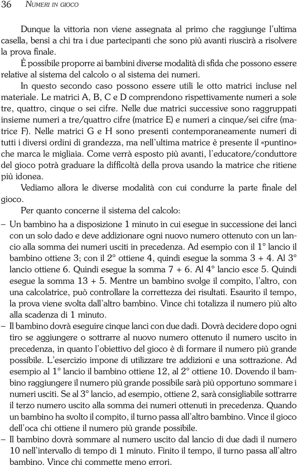 In questo secondo caso possono essere utili le otto matrici incluse nel materiale. Le matrici A, B, C e D comprendono rispettivamente numeri a sole tre, quattro, cinque o sei cifre.