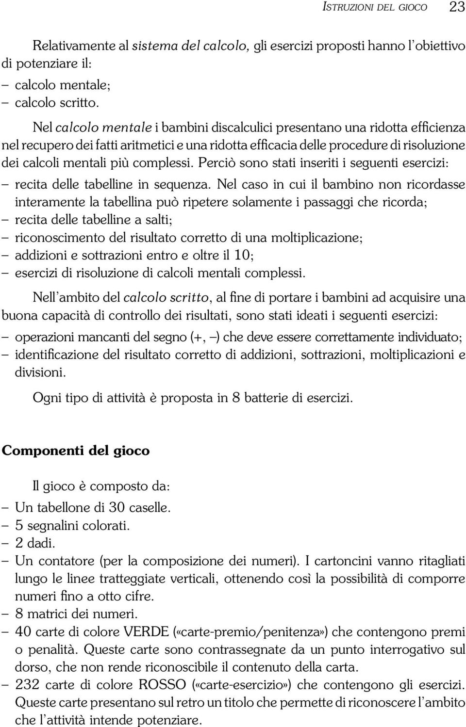 Perciò sono stati inseriti i seguenti esercizi: recita delle tabelline in sequenza.