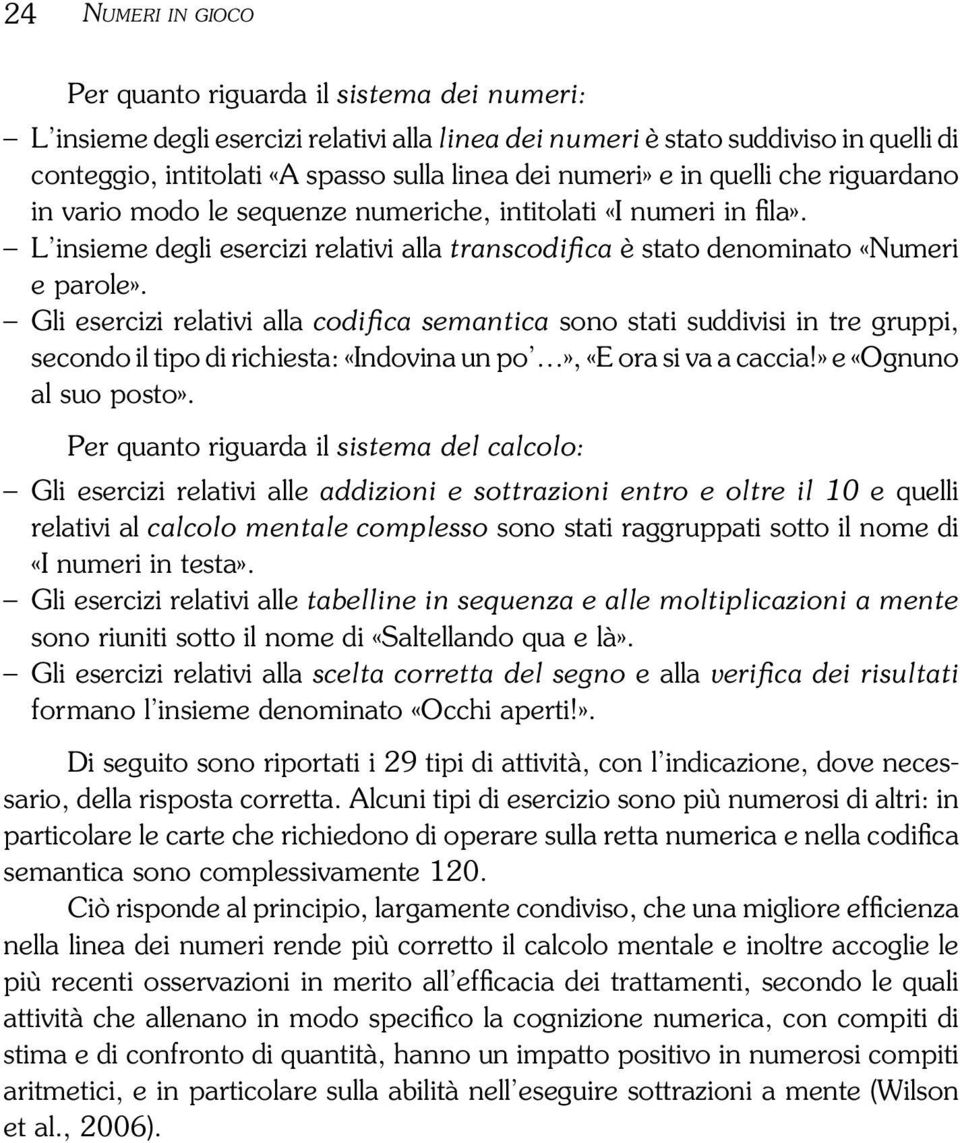 Gli esercizi relativi alla codifica semantica sono stati suddivisi in tre gruppi, secondo il tipo di richiesta: «Indovina un po», «E ora si va a caccia!» e «Ognuno al suo posto».