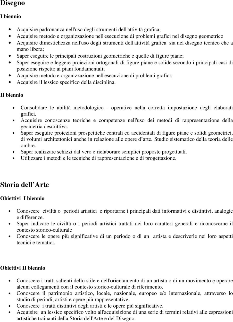 leggere proiezioni ortogonali di figure piane e solide secondo i principali casi di posizione rispetto ai piani fondamentali; Acquisire metodo e organizzazione nell'esecuzione di problemi grafici;